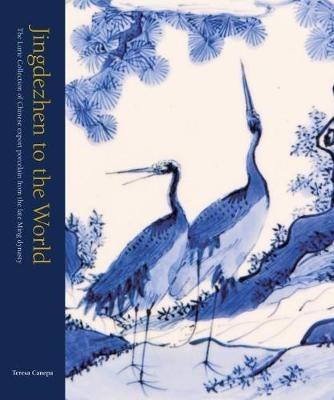 Jingdezhen to the World: The Lurie Collection of Chinese Export Porcelain from the Late Ming Dynasty - Teresa Canepa - cover