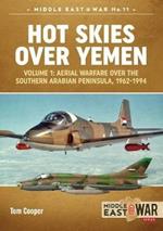 Hot Skies Over Yemen: Volume 1: Aerial Warfare Over the Southern Arabian Peninsula, 1962-1994