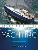 Yachting Start to Finish: From Beginner to Advanced: the Perfect Guide to Improving Your Yachting Skills
