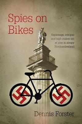Spies on Bikes: Espionage and intrigue in sleepy Northumberland - Dennis Forster - cover