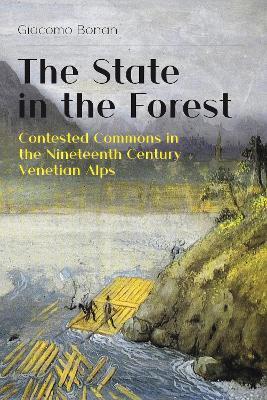 The State in the Forest: Contested Commons in the Nineteenth Century Venetian Alps - Giacomo Bonan - cover
