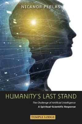 Humanity’s Last Stand: The Challenge of Artificial Intelligence - A Spiritual-Scientific Response - Nicanor Perlas - cover