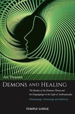 Demons and Healing: The Reality of the Demonic Threat and the Doppelganger in the Light of Anthroposophy - Demonology, Christology and Medicine