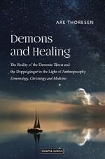 Demons and Healing: The Reality of the Demonic Threat and the Doppelganger in the Light of Anthroposophy - Demonology, Christology and Medicine