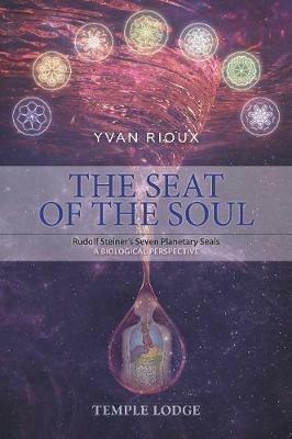 The Seat of the Soul: Rudolf Steiner’s Seven Planetary Seals, A Biological Perspective - Yvan Rioux - cover
