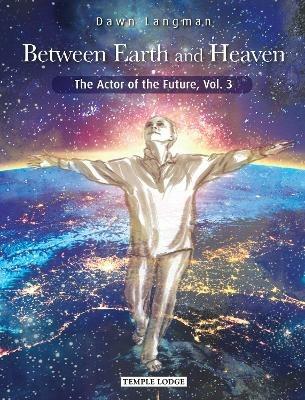 Between Earth and Heaven: The Actor of the Future, Vol. 3 - Dawn Langman - cover