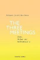 The Three Meetings: Christ, Michael and Anthroposophia - Yeshayahu (Jesaiah) Ben-Aharon - cover