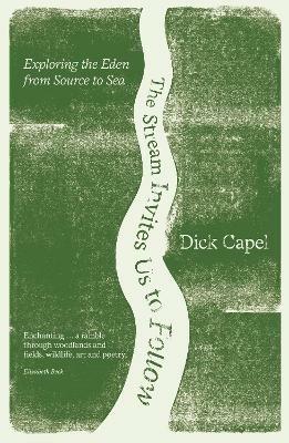 The Stream Invites us to Follow: Exploring the Eden from Source to Sea - Dick Capel - cover