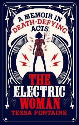 The Electric Woman: A Memoir in Death-Defying Acts - Tessa Fontaine - cover