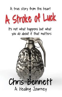 A Stroke of Luck: A Healing Journey Recovering From A Stroke - Chris Bennett - cover