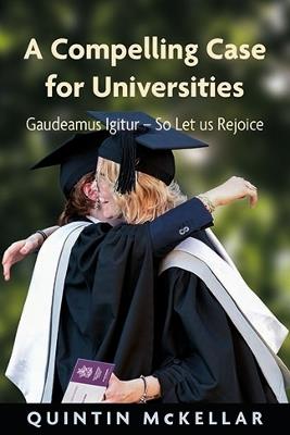 A Compelling Case for Universities: Gaudeamus Igitur - So Let us Rejoice - Quintin McKellar - cover