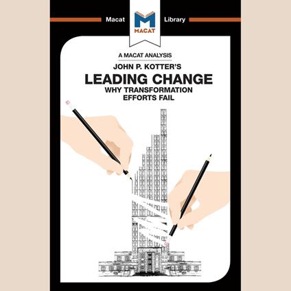 The Macat Analysis of John P. Kotter's Leading Changes