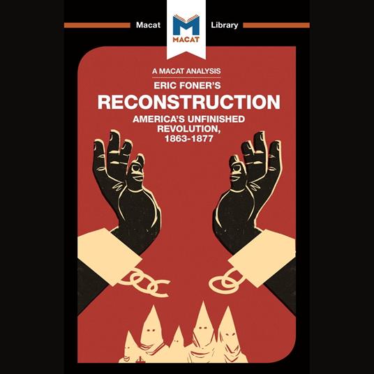 The Macat Analysis of Eric Foner's Reconstruction in America