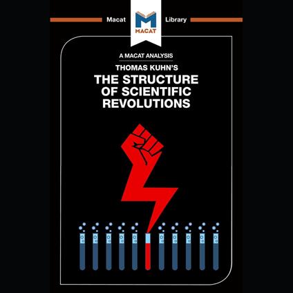 The Macat Analysis of Thomas Kuhn's The Structure of Scientific Revolution