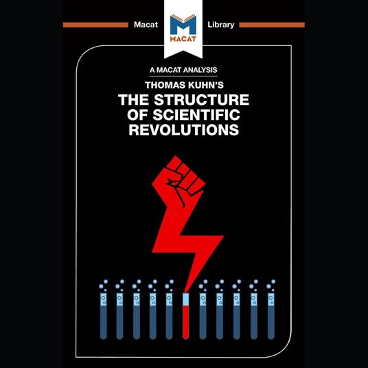 The Macat Analysis of Thomas Kuhn's The Structure of Scientific Revolution