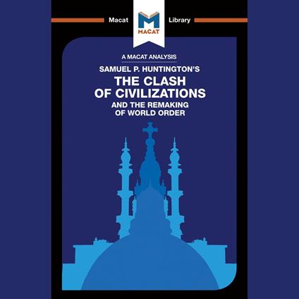 The Macat Analysis of Samuel P. Huntington's The Clash of Civilization and the Remaking of World Order