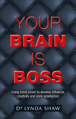 Your Brain is Boss: Using mind power to develop influence, creativity and work satisfaction - Lynda Shaw - cover