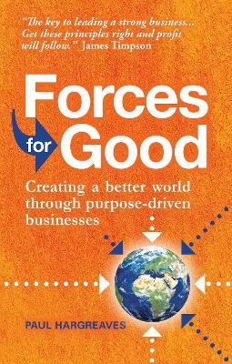 Forces for Good: Creating a better world through purpose-driven businesses - Paul Hargreaves - cover