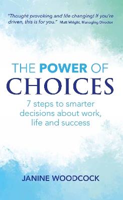 The Power of Choices: 7 steps to smarter decisions about work, life and success - Janine Woodcock - cover