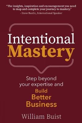 Intentional Mastery: Step Beyond your Expertise and Build Better Business - William Buist - cover