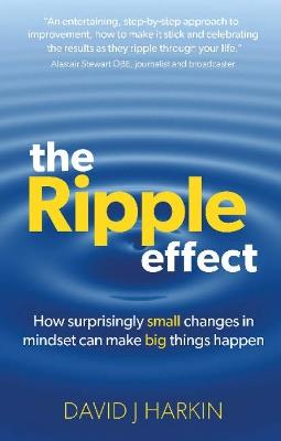 The Ripple Effect: How surprisingly small changes in mindset can make big things happen - David J. Harkin - cover