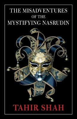 The Misadventures of the Mystifying Nasrudin - Tahir Shah - cover