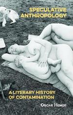 Speculative Anthropology: A Literary History of Contamination