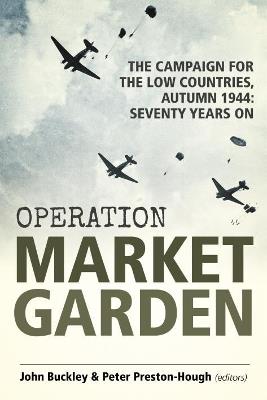Operation Market Garden: The Campaign for the Low Countries, Autumn 1944: Seventy Years on - cover