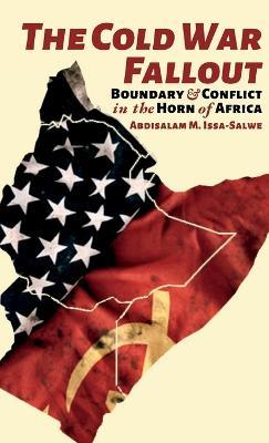 The Cold War Fallout: Boundary and Conflict in the Horn of Africa - Abdisalam M Issa-Salwe - cover
