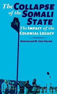 The Collapse of the Somali State: The Impact of the Colonial Legacy - Abdisalam M Issa-Salwe - cover