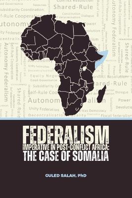 Federalism Imperative in Post-Conflict Africa: The Case of Somalia - Guled Salah - cover