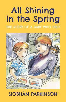 All Shining in the Spring: The Story of a Baby who Died - Siobhan Parkinson - cover