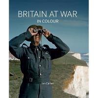 Britain at War in Colour - Ian Carter - cover