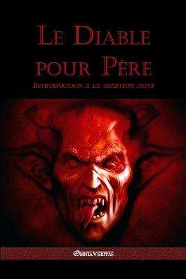 Le diable pour pere: Introduction a la question juive - Omnia Veritas - cover