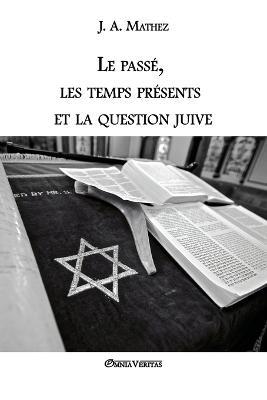 Le passe, les temps presents et la question juive - J a Mathez - cover
