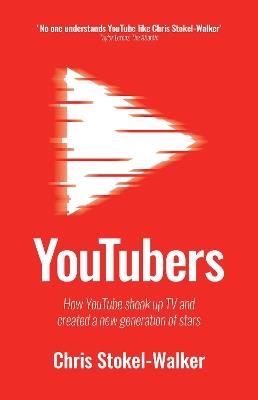 YouTubers: How YouTube Shook Up TV and Created a New Generation of Stars - Chris Stokel-Walker - cover