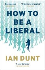How To Be A Liberal: The Story of Freedom and the Fight for its Survival