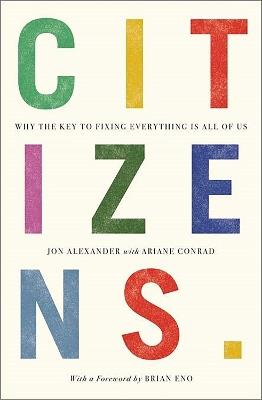 Citizens: Why the Key to Fixing Everything is All of Us - Jon Alexander - cover