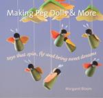 Making Peg Dolls and More: Toys Which Spin, Fly and Bring Sweet Dreams.
