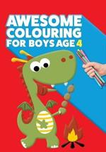 Awesome Colouring Book For Boys Age 4: You are awesome. Cool, creative, anti-boredom colouring book for four year old boys