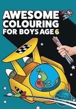 Awesome Colouring Book For Boys Age 6: You are awesome. Cool, creative, anti-boredom colouring book for six year old boys