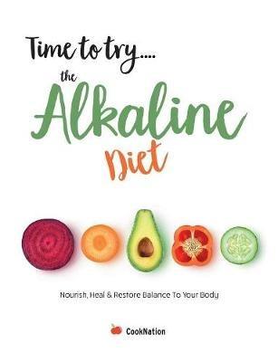 Time to try... the Alkaline Diet: Nourish, Heal & Restore Balance To Your Body - Cooknation - cover