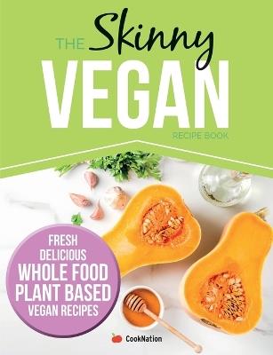 The Skinny Vegan Recipe Book: Fresh, Delicious, Whole Food, Plant Based Vegan Recipes - Coooknation - cover