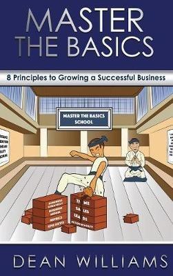 Master the Basics: 8 Key Principles to Growing a Successful Business - Dean Williams - cover