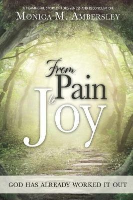 From Pain to Joy: God has already worked it out! - Monica Ambersley - cover