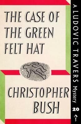 The Case of the Green Felt Hat: A Ludovic Travers Mystery - Christopher Bush - cover