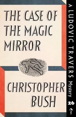 The Case of the Magic Mirror: A Ludovic Travers Mystery - Christopher Bush - cover