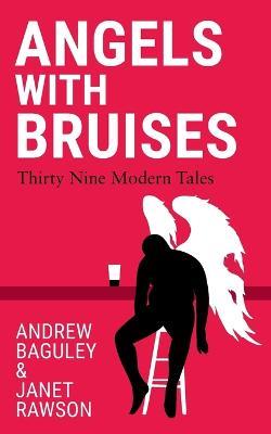 Angels with Bruises: Thirty Nine Modern Tales - Andrew Baguley,Janet Rawson - cover