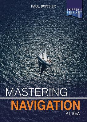 Mastering Navigation at Sea: De-Mystifying Navigation for the Cruising Skipper - Paul Boissier - cover
