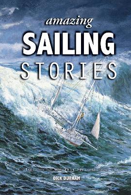 Amazing Sailing Stories: True Adventures from the High Seas - Dick Durham - cover